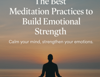 The Best Meditation Practices to Build Emotional Strength (2025 Guide)