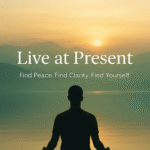 Live at Present: A Complete Guide to Finding Peace, Focus, and Meaning in a Busy World