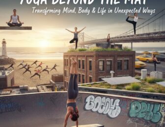 Yoga Beyond the Mat: Transforming Mind, Body, and Life in Unexpected Ways