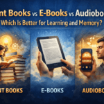 Print Books vs E-Books vs Audiobooks: Which Is Better for Learning and Memory?