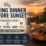 Why Eating Dinner Before Sunset Changed How I Sleep, Think, and Feel