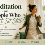 Meditation for People Who Can’t Sit Still